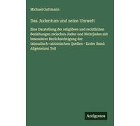 Das Judentum und seine Umwelt: Eine Darstellung der religiösen und rechtlichen Beziehungen zwischen Juden und Nichtjuden mit besonderer ... Quellen - Erster Band: Allgemeiner Teil
