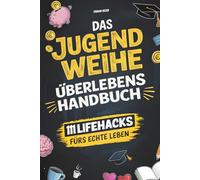 Das Jugendweihe-Überlebenshandbuch: 111 Life Hacks fürs echte Leben | Alles über Freiheit, Verantwortung, Geld & die Dinge, die dir keiner richtig erklärt