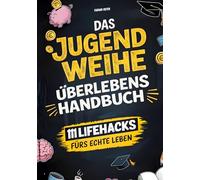 Das Jugendweihe-Überlebenshandbuch: 111 Lifehacks fürs echte Leben | Ehrliche Antworten zu Geld, Freiheit, Verantwortung & allem, was dir sonst keiner erklärt