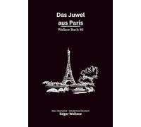 Das Juwel aus Paris: Ein klassischer Edgar-Wallace-Kriminalroman um ein kostbares Juwel, Täuschung und gefährliche Geschäfte, modern neu übersetzt