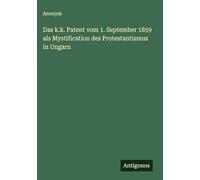 Das k.k. Patent vom 1. September 1859 als Mystification des Protestantismus in Ungarn