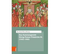 Das Kammergericht König/Kaiser Friedrichs III. (1442-1493): Band 083 (Quellen und Forschungen zur höchsten Gerichtsbarkeit im Alten Reich)