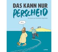 Das kann nur Perscheid: Das Beste aus Perscheids Abgründen | Cartoonsammlung aus dem Gesamtwerk und Einblicke in Perscheids Installationskunst