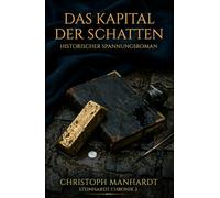 Das Kapital der Schatten: Ein historischer Wirtschafts-Thriller (Die Steinhardt Chronik)