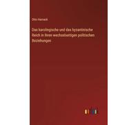 Das karolingische und das byzantinische Reich in ihren wechselseitigen politischen Beziehungen