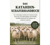 DAS KATAHDIN-SCHAFERHANDBUCH: Der vollständige Leitfaden für Aufzucht, Zucht, Fütterung, Gesundheitspflege und profitable Katahdin-Schafzucht für Anfänger und erfahrene Landwirte