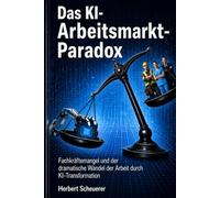 Das KI-Arbeitsmarkt-Paradox: Fachkräftemangel und der dramatische Wandel der Arbeit durch KI-Transformation (Wie KI-Transformation Gesellschaft, ... und Unternehmen betrifft und was zu tun ist.)