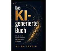 Das KI generierte Buch: Wie du mit KI Bücher schreibst, die nicht nach KI klingen
