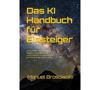 Das KI Handbuch für Einsteiger: Lerne einfach richtig prompten. Steigere deine Produktivität. Lerne Aufgaben zu automatisieren. Ein Prompt-Guide. Einfach erklärt.