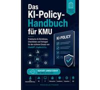 Das KI-Policy- Handbuch für KMU: Praktische KI-Richtlinien, Checklisten und Vorlagen für den sicheren Einsatz von ChatGPT, Copilot & Co.