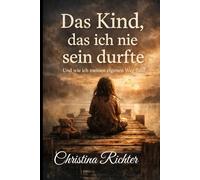 Das Kind das ich nie sein durfte: Und wie ich meinen Weg fand (Meine Familie)