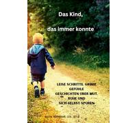 Das Kind, das immer konnte: Leise Schritte, große Gefühle - Geschichten über Mut, Ruhe und sich selbst spüren