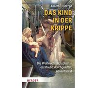 Das Kind in Der Krippe: Die Weihnachtsbotschaft Entstaubt, Durchgeluftet, Neuentdeckt