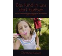 Das Kind in uns darf bleiben: Warum Erwachsenwerden nicht bedeutet, die Freude am Leben zu verlieren
