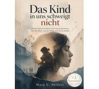 Das Kind in uns schweigt nicht: Warum deine Kindheit noch heute bestimmt, wen du liebst, was du fühlst und wie du leidest