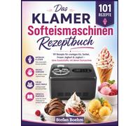 Das KLAMER Softeismaschinen-Rezeptbuch: 101 Rezepte für cremiges Eis, Sorbet, Frozen Joghurt & Joghurt - ohne Zusatzstoffe, mit deiner Eismaschine