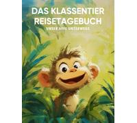Das Klassentier Reisetagebuch: Unser Affe unterwegs: Tagebuch und Erinnerungsbuch für die Affenklasse in der Grundschule ab Klasse 1