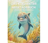 Das Klassentier Reisetagebuch: Unser Delfin unterwegs: Tagebuch und Erinnerungsbuch für die Delfinklasse in der Grundschule ab Klasse 1