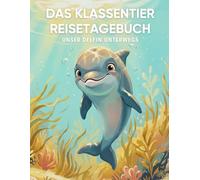 Das Klassentier Reisetagebuch: Unser Delfin unterwegs: Tagebuch und Erinnerungsbuch für die Delfinklasse in der Grundschule ab Klasse 1