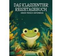 Das Klassentier Reisetagebuch: Unser Frosch unterwegs: Tagebuch und Erinnerungsbuch für die Froschklasse in der Grundschule ab Klasse 1