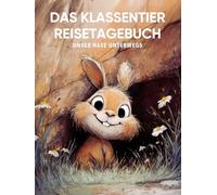 Das Klassentier Reisetagebuch: Unser Hase unterwegs: Tagebuch und Erinnerungsbuch für die Hasenklasse in der Grundschule ab Klasse 1