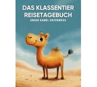 Das Klassentier Reisetagebuch: Unser Kamel unterwegs: Tagebuch und Erinnerungsbuch für die Kamelklasse in der Grundschule ab Klasse 1