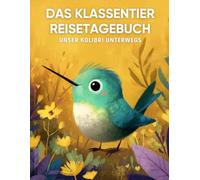 Das Klassentier Reisetagebuch: Unser Kolibri unterwegs: Tagebuch und Erinnerungsbuch für die Kolibriklasse in der Grundschule ab Klasse 1