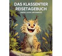 Das Klassentier Reisetagebuch: Unser Luchs unterwegs: Tagebuch und Erinnerungsbuch für die Luchsklasse in der Grundschule ab Klasse 1
