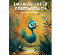Das Klassentier Reisetagebuch: Unser Pfau unterwegs: Tagebuch und Erinnerungsbuch für die Pfauenklasse in der Grundschule ab Klasse 1