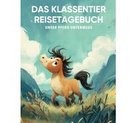 Das Klassentier Reisetagebuch: Unser Pferd unterwegs: Tagebuch und Erinnerungsbuch für die Pferdeklasse in der Grundschule ab Klasse 1