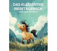 Das Klassentier Reisetagebuch: Unser Pferd unterwegs: Tagebuch und Erinnerungsbuch für die Pferdeklasse in der Grundschule ab Klasse 1