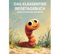 Das Klassentier Reisetagebuch: Unser Regenwurm unterwegs: Tagebuch und Erinnerungsbuch für die Regenwurmklasse in der Grundschule ab Klasse 1