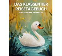 Das Klassentier Reisetagebuch: Unser Schwan unterwegs: Tagebuch und Erinnerungsbuch für die Schwanenklasse in der Grundschule ab Klasse 1