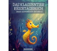 Das Klassentier Reisetagebuch: Unser Seepferdchen unterwegs: Tagebuch und Erinnerungsbuch für die Seepferdchenklasse in der Grundschule ab Klasse 1