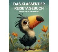 Das Klassentier Reisetagebuch: Unser Tukan unterwegs: Tagebuch und Erinnerungsbuch für die Tukanklasse in der Grundschule ab Klasse 1