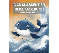 Das Klassentier Reisetagebuch: Unser Wal unterwegs: Tagebuch und Erinnerungsbuch für die Walklasse in der Grundschule ab Klasse 1