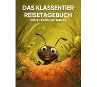 Das Klassentier Reisetagebuch: Unsere Ameise unterwegs: Tagebuch und Erinnerungsbuch für die Ameisenklasse in der Grundschule ab Klasse 1