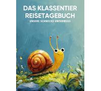Das Klassentier Reisetagebuch: Unsere Schnecke unterwegs: Tagebuch und Erinnerungsbuch für die Schneckenklasse in der Grundschule ab Klasse 1
