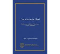 Das klassische Ideal: Reden und Aufsätze / Ernst und August Horneffer
