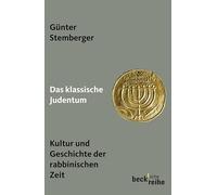 Das klassische Judentum: Kultur und Geschichte der rabbinischen Zeit