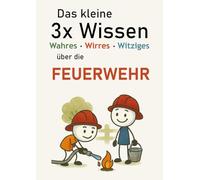 Das kleine 3x Wissen über die Feuerwehr - Wahres, Wirres, Witziges: Das perfekte Geschenk für Feuerwehrfans | Faszinierende Fakten, kuriose ... rund um Brandbekämpfung, Einsatz & Teamgeist