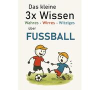 Das kleine 3x Wissen über Fußball - Wahres, Wirres, Witziges: Das perfekte Geschenk für Fußballfans: Fakten, Fun & faszinierende Fußballmomente