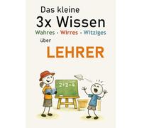 Das kleine 3x Wissen über Lehrer - Wahres, Wirres, Witziges: Geschenk für Lehrer und alle, die wissen wollen, was hinter der Tafel passiert
