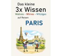 Das kleine 3x Wissen über Paris - Wahres, Wirres, Witziges: Das charmante Geschenk für alle, die Paris nicht nur sehen, sondern verstehen wollen