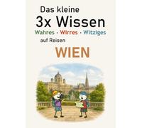 Das kleine 3x Wissen über Wien - Wahres, Wirres, Witziges: Das charmante Geschenk für Wien-Fans, Städtereisen und kluge Stadtentdecker