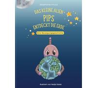 Das kleine Alien Pips entdeckt die Erde: Eine Bewegungsgeschichte