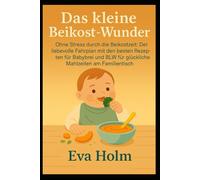 Das kleine Beikost-Wunder: Ohne Stress durch die Beikostzeit: Der liebevolle Fahrplan mit den besten Rezepten für Babybrei und BLW für glückliche Mahlzeiten am Familientisch.