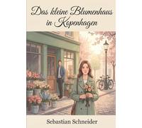Das kleine Blumenhaus in Kopenhagen: Eine cozy Liebesgeschichte über Blüten, Heilung und einen Neuanfang im Norden