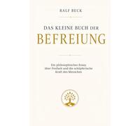 Das kleine Buch der Befreiung: Ein philosophisches Essay über Freiheit und die schöpferische Kraft des Menschen