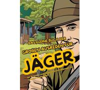 Das kleine Buch der großen Ausreden für Jäger: Die 111 besten und lustigsten Entschuldigungen für schlechte Jagderfolge